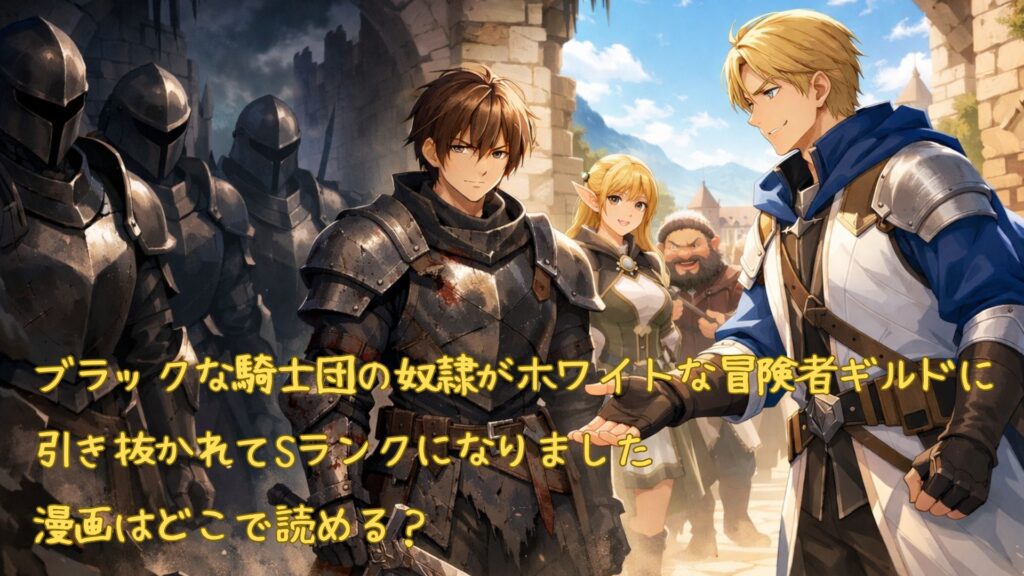 漫画「ブラックな騎士団の奴隷がホワイトな冒険者ギルドに引き抜かれてSランクになりました」はどこで読める?