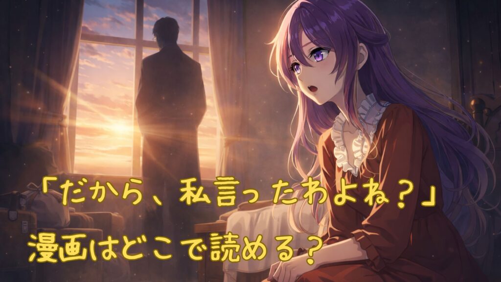 「だから、私言ったわよね?」の漫画はどこで読める