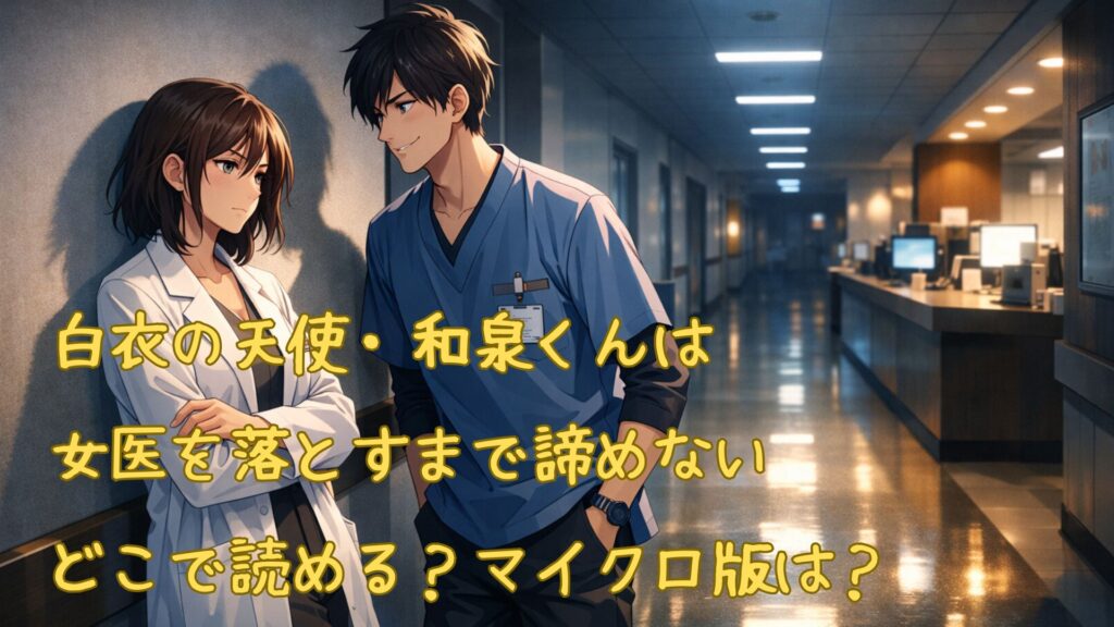 「白衣の天使・和泉くんは女医を落とすまで諦めない」どこで読める