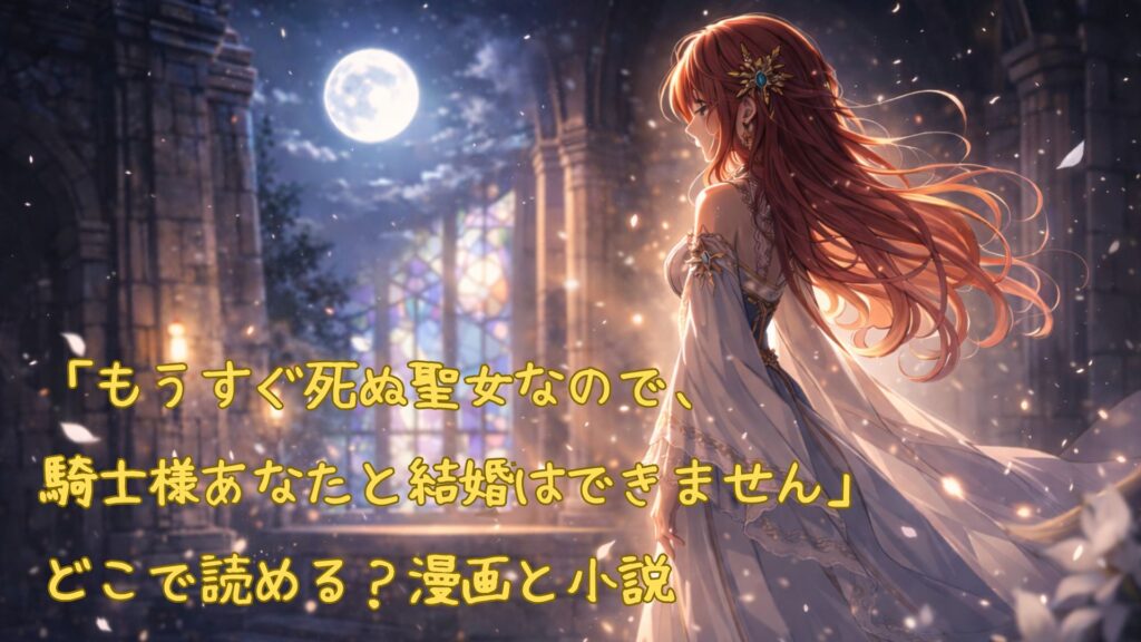 「もうすぐ死ぬ聖女なので、騎士様あなたと結婚はできません」はどこで読める
