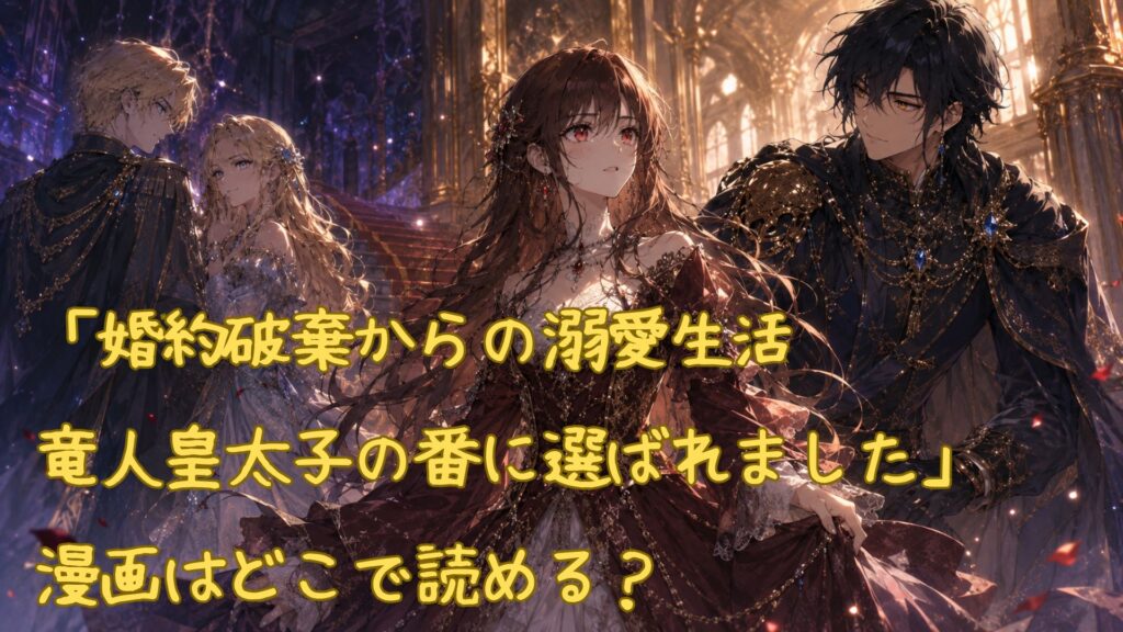 「婚約破棄からの溺愛生活 竜人皇太子の番に選ばれました」の漫画はどこで読める?