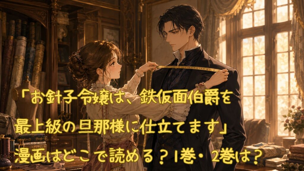 「お針子令嬢は、鉄仮面伯爵を最上級の旦那様に仕立てます」はどこで読める